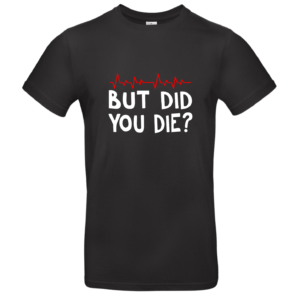 T-shirt But did you die